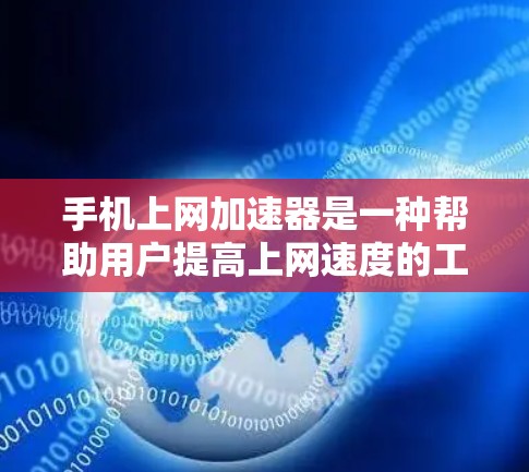 手机上网加速器是一种帮助用户提高上网速度的工具，通过减少网络延迟来优化用户体验。以下是对如何使用手机上网加速器的详细步骤