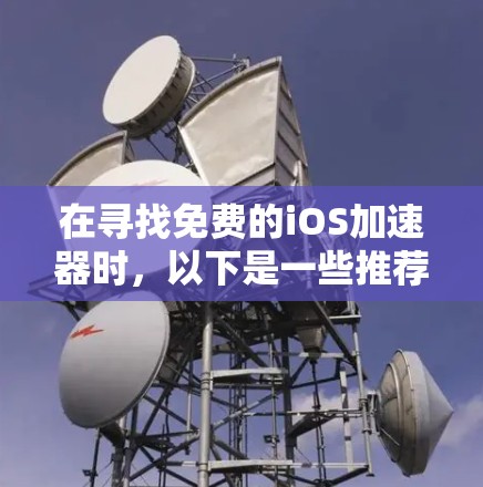 在寻找免费的iOS加速器时,以下是一些推荐的工具,结合了多种功能和使用体验 在寻找免费的iOS加速器时,以下是一些推荐的工具,结合了多种功能和使用体验