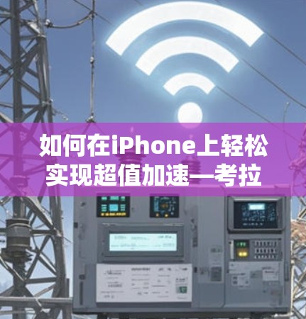 如何在iPhone上轻松实现超值加速—考拉加速器全解析