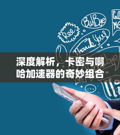 深度解析，卡密与啊哈加速器的奇妙组合
