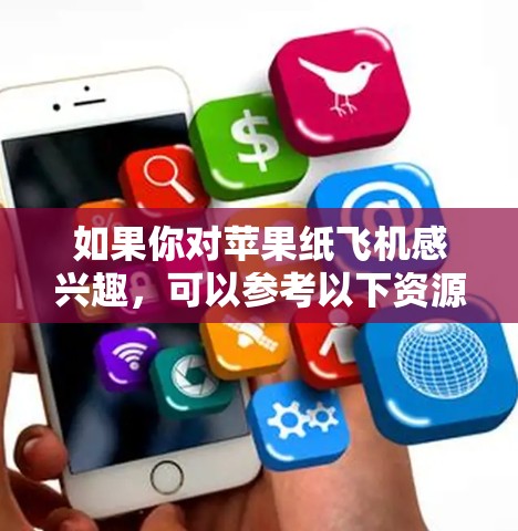 如果你对苹果纸飞机感兴趣，可以参考以下资源