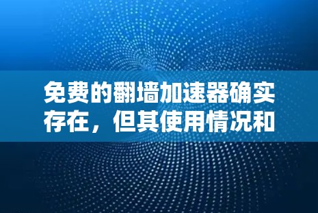 免费的翻墙加速器确实存在，但其使用情况和效果因用户需求而异。以下是对该问题的分点总结