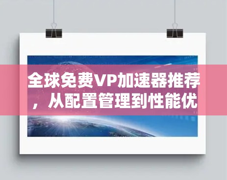 全球免费VP加速器推荐，从配置管理到性能优化