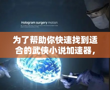 为了帮助你快速找到适合的武侠小说加速器，以下是一些推荐的策略