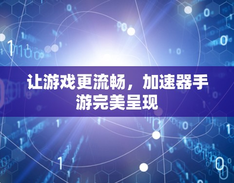 让游戏更流畅，加速器手游完美呈现
