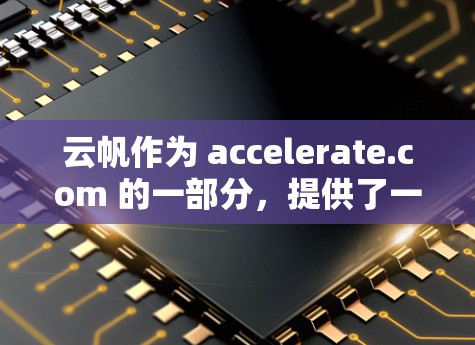 云帆作为 accelerate.com 的一部分，提供了一个永久免费的加速器服务。如果你正在遇到速度过快的问题，可以尝试使用云帆的加速器。以下是具体的步骤和建议