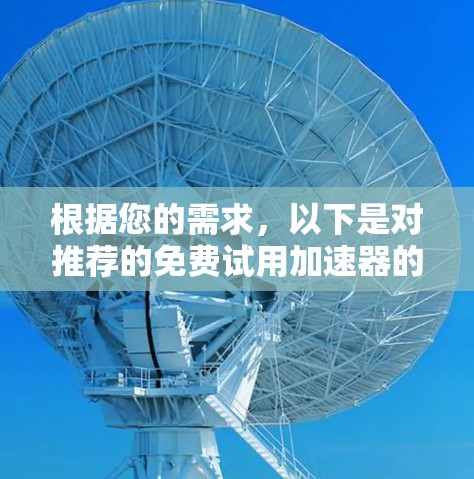根据您的需求，以下是对推荐的免费试用加速器的综合分析