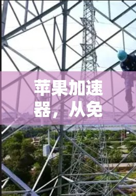 苹果加速器，从免费到付费的玩得更好！
