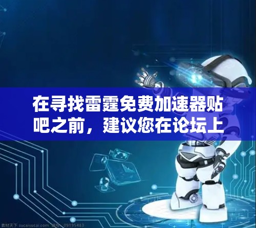 在寻找雷霆免费加速器贴吧之前，建议您在论坛上使用以下方法进行搜索