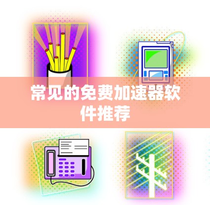 常见的免费加速器软件推荐