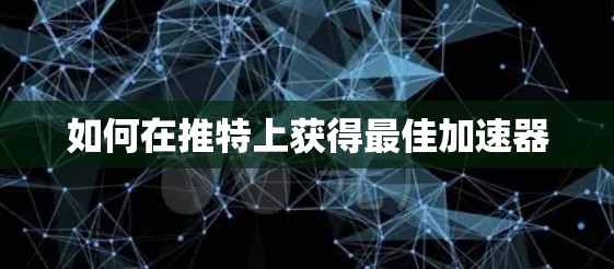 如何在推特上获得最佳加速器