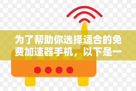 为了帮助你选择适合的免费加速器手机，以下是一步步的建议