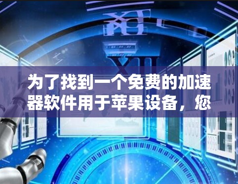 为了找到一个免费的加速器软件用于苹果设备，您可以按照以下步骤进行