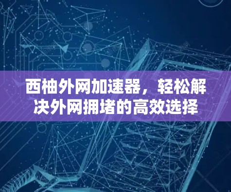 西柚外网加速器,轻松解决外网拥堵的高效选择 西柚外网加速器,轻松解决外网拥堵的高效选择