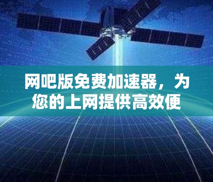 网吧版免费加速器，为您的上网提供高效便捷的连接