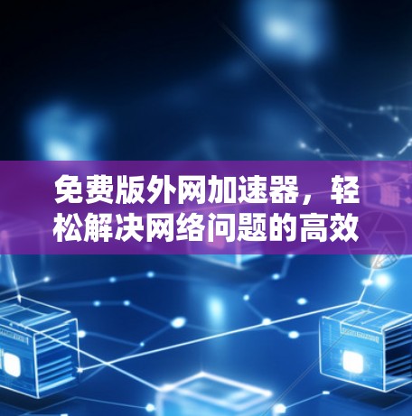 免费版外网加速器，轻松解决网络问题的高效选择