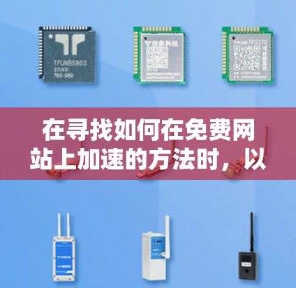 在寻找如何在免费网站上加速的方法时，以下是一些详细且易于理解的步骤和方法，帮助您提升网站加载速度
