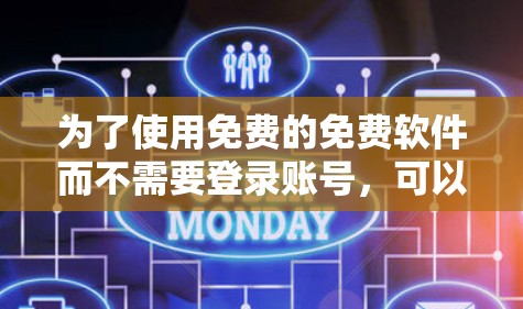 为了使用免费的免费软件而不需要登录账号，可以遵循以下步骤