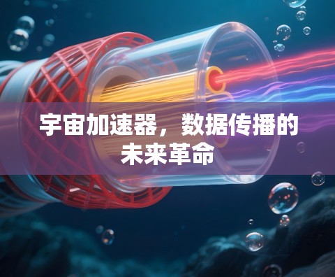 宇宙加速器，数据传播的未来革命