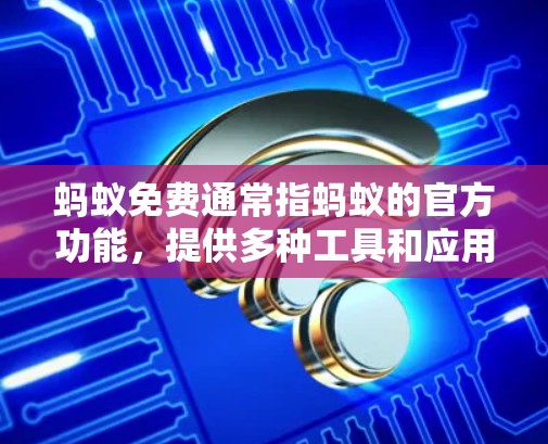 蚂蚁免费通常指蚂蚁的官方功能,提供多种工具和应用,无需申请即可使用。以下是对蚂蚁免费和蚂蚁加速器的详细分析 蚂蚁免费通常指蚂蚁的官方功能,提供多种工具和应用,无需申请即可使用。以下是对蚂蚁免费和蚂蚁加速器的详细分析