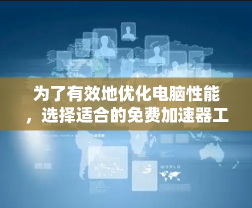 为了有效地优化电脑性能,选择适合的免费加速器工具是一个明智的选择。以下是一些推荐的工具,涵盖了多种操作系统的加速器,并结合了功能和安全性等因素,帮助您提升系统流畅度 为了有效地优化电脑性能,选择适合的免费加速器工具是一个明智的选择。以下是一些推荐的工具,涵盖了多种操作系统的加速器,并结合了功能和安全性等因素,帮助您提升系统流畅度