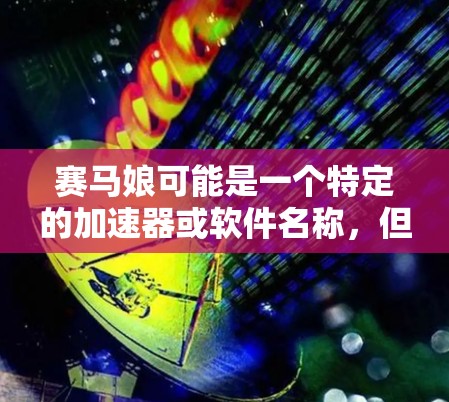 赛马娘可能是一个特定的加速器或软件名称,但没有明确的上下文信息,因此我无法提供具体的免费加速器推荐。不过,我可以提供一些通用的免费加速器推荐,帮助您找到适合自己的工具 赛马娘可能是一个特定的加速器或软件名称,但没有明确的上下文信息,因此我无法提供具体的免费加速器推荐。不过,我可以提供一些通用的免费加速器推荐,帮助您找到适合自己的工具