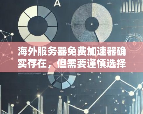 海外服务器免费加速器确实存在,但需要谨慎选择,以确保安全和有效性。以下是一些常见的免费加速工具,但请注意,这些工具可能有下载限制或安全风险 海外服务器免费加速器确实存在,但需要谨慎选择,以确保安全和有效性。以下是一些常见的免费加速工具,但请注意,这些工具可能有下载限制或安全风险