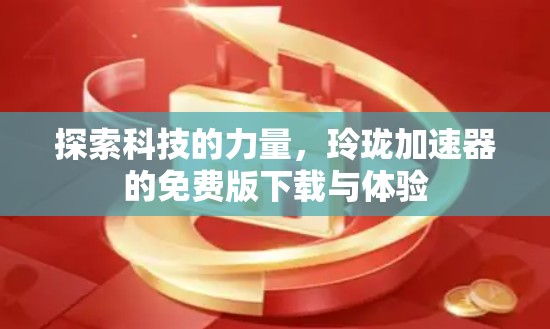 探索科技的力量，玲珑加速器的免费版下载与体验