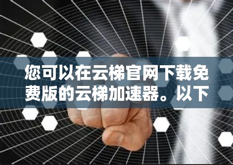 您可以在云梯官网下载免费版的云梯加速器。以下是具体的步骤