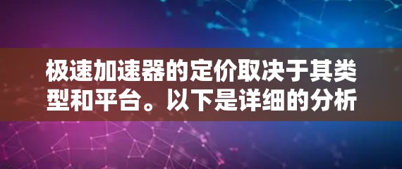 极速加速器的定价取决于其类型和平台。以下是详细的分析