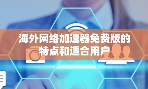 海外网络加速器免费版的特点和适合用户