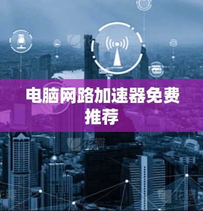 电脑网路加速器免费推荐