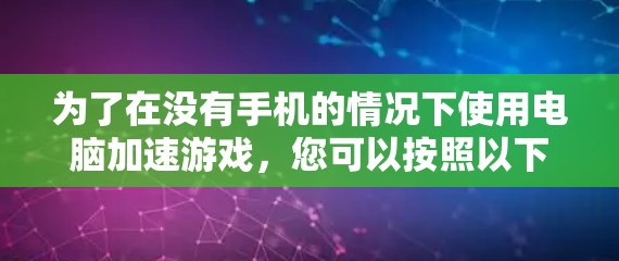 为了在没有手机的情况下使用电脑加速游戏，您可以按照以下步骤操作
