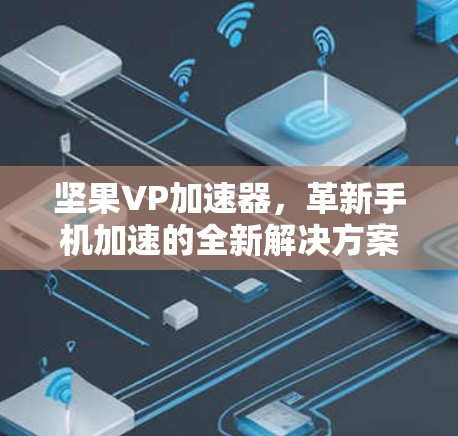 坚果VP加速器，革新手机加速的全新解决方案