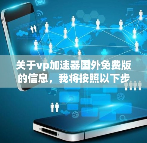 关于vp加速器国外免费版的信息，我将按照以下步骤进行整理和分析