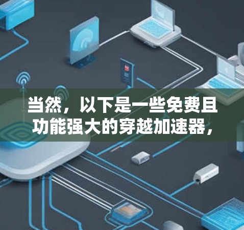 当然，以下是一些免费且功能强大的穿越加速器，适合您使用