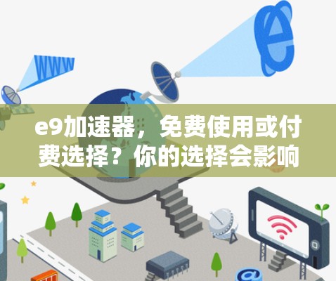 e9加速器，免费使用或付费选择？你的选择会影响你的数据传输速度？