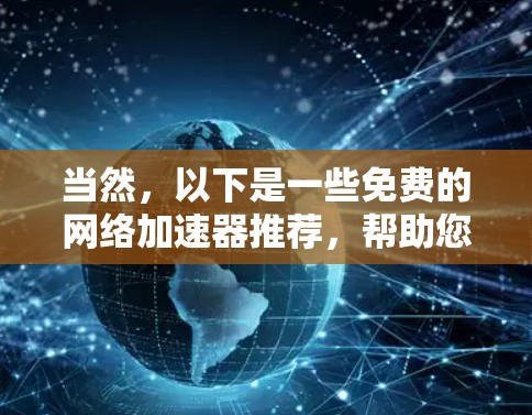 当然，以下是一些免费的网络加速器推荐，帮助您提升网络速度