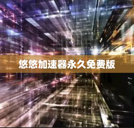 悠悠加速器永久免费版 悠悠加速器永久免费版