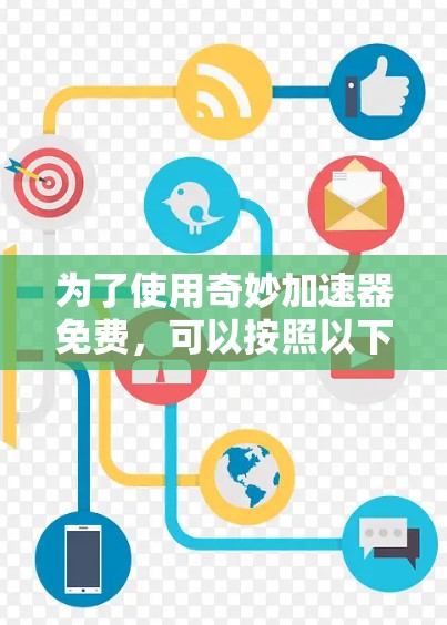 为了使用奇妙加速器免费，可以按照以下步骤进行