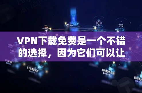 VPN下载免费是一个不错的选择，因为它们可以让你无需花钱即可安全地观看视频或在线服务。以下是一些免费VPN下载的推荐工具