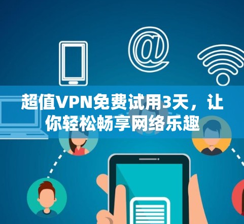 超值VPN免费试用3天，让你轻松畅享网络乐趣