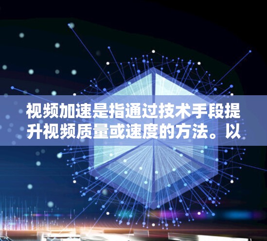 视频加速是指通过技术手段提升视频质量或速度的方法。以下是关于视频加速的一些常见问题和解答