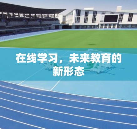 在线学习，未来教育的新形态
