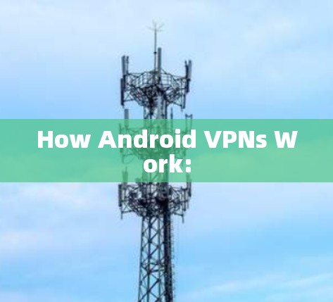 How Android VPNs Work: