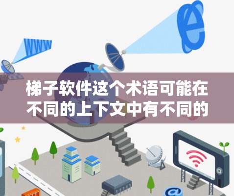 梯子软件这个术语可能在不同的上下文中有不同的含义。以下是可能的解释