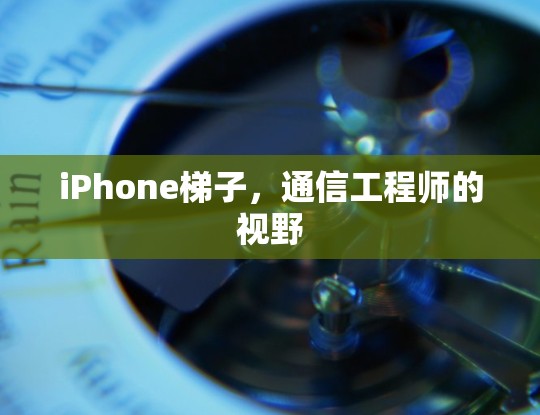 iPhone梯子，通信工程师的视野