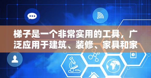 梯子是一个非常实用的工具，广泛应用于建筑、装修、家具和家庭使用。以下是一个详细的梯子教程，涵盖基本使用、安全注意事项和避免危险操作的技巧