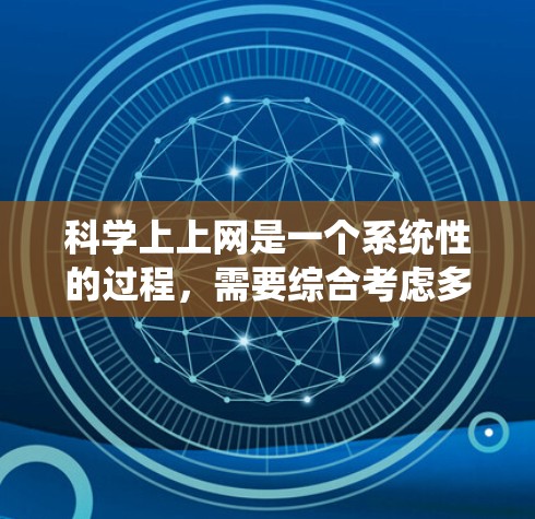 科学上上网是一个系统性的过程，需要综合考虑多个因素。以下是一个分步骤的指南，帮助你科学地使用网络进行科学探索