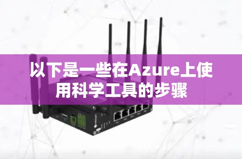 以下是一些在Azure上使用科学工具的步骤